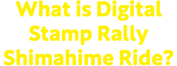What is Digital Stamp Rally Shimahime Ride?